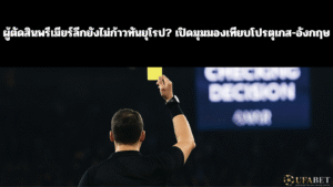 ผู้ตัดสินพรีเมียร์ลีกยังไม่ก้าวทันยุโรป